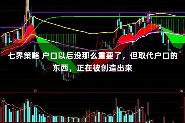 七界策略 户口以后没那么重要了，但取代户口的东西，正在被创造出来