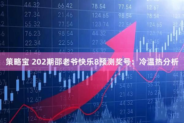 策略宝 202期邵老爷快乐8预测奖号:冷温热分析